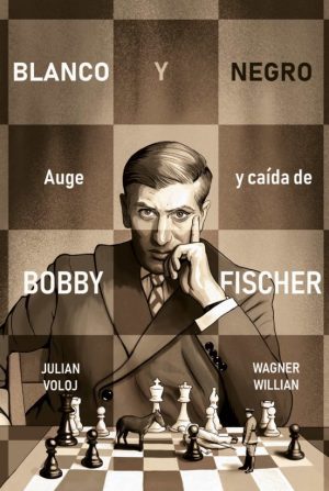Blanco y negro. Auge y caída de Bobby Fischer