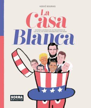 La Casa Blanca. Historia ilustrada de los presidentes de los EE.UU. de George Washington a Joe Biden